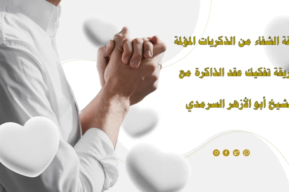 طاقة الشفاء من الذكريات المؤلمة باستخدام طريقة تفكيك عقد الذاكرة مع الشيخ أبو الأزهر السرمدي