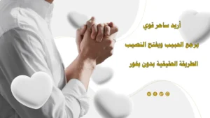 أريد ساحر قوي يرجع الحبيب ويفتح النصيب بالطريقة الحقيقية وبدون بخور