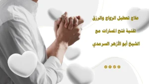 علاج تعطيل الزواج والرزق باستخدام تقنية فتح المسارات مع الشيخ أبو الأزهر السرمدي